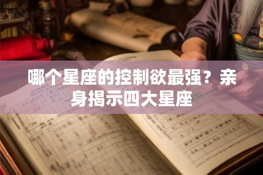 哪个星座的控制欲最强？亲身揭示四大星座