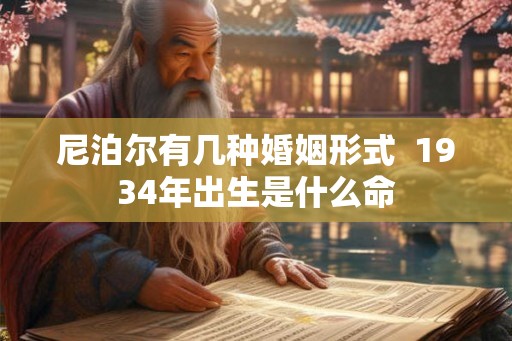 尼泊尔有几种婚姻形式  1934年出生是什么命