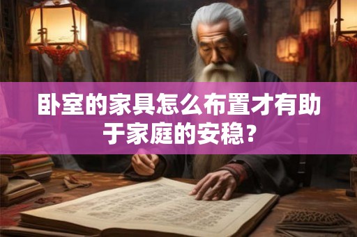 卧室的家具怎么布置才有助于家庭的安稳？