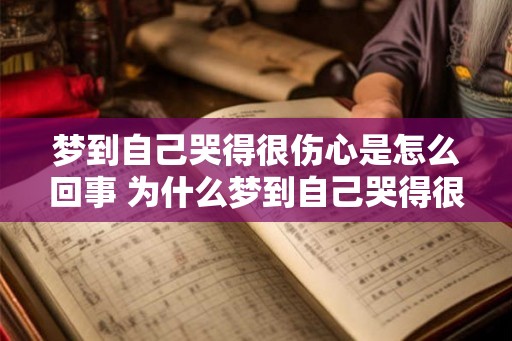 梦到自己哭得很伤心是怎么回事 为什么梦到自己哭得很伤心