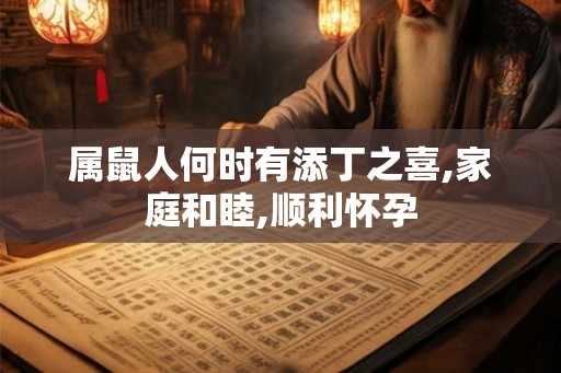 属鼠人何时有添丁之喜,家庭和睦,顺利怀孕