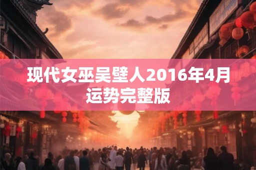 现代女巫吴壁人2016年4月运势完整版