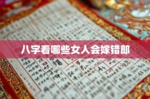 八字看哪些女人会嫁错郎