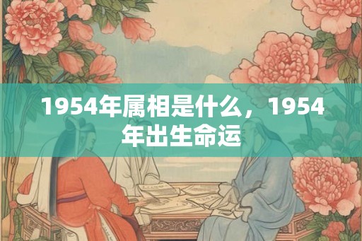 1954年属相是什么，1954年出生命运