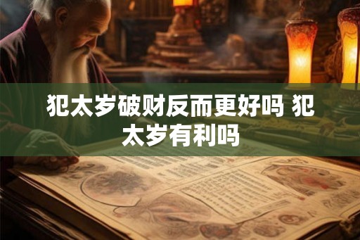 犯太岁破财反而更好吗 犯太岁有利吗