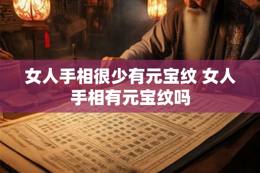 女人手相很少有元宝纹 女人手相有元宝纹吗