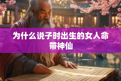 为什么说子时出生的女人命带神仙