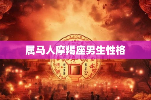 属马人摩羯座男生性格
