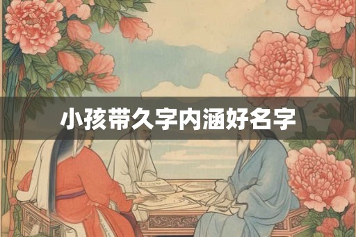 小孩带久字内涵好名字