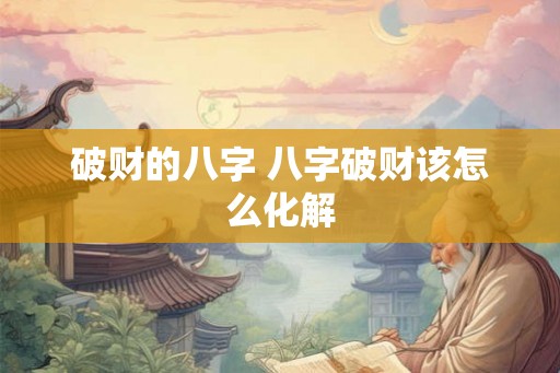 破财的八字 八字破财该怎么化解