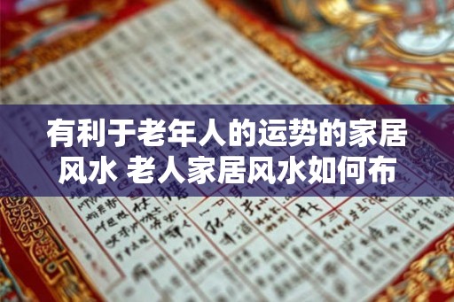 有利于老年人的运势的家居风水 老人家居风水如何布置更佳