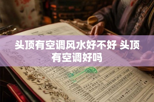 头顶有空调风水好不好 头顶有空调好吗