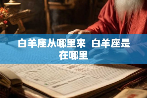 白羊座从哪里来  白羊座是在哪里