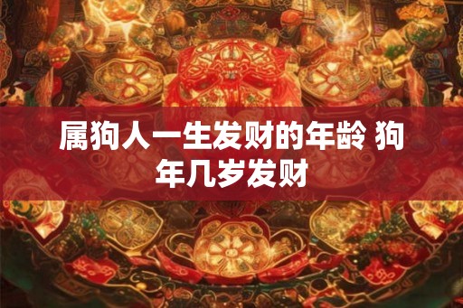 属狗人一生发财的年龄 狗年几岁发财