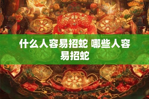什么人容易招蛇 哪些人容易招蛇