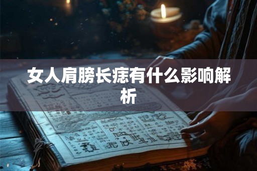 女人肩膀长痣有什么影响解析 女人肩膀长痣有什么影响解析