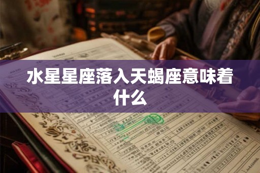 水星星座落入天蝎座意味着什么
