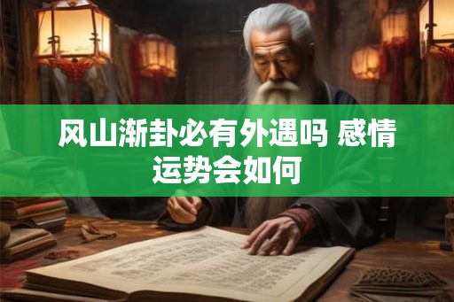 风山渐卦必有外遇吗 感情运势会如何