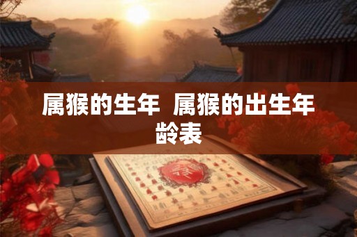 属猴的生年  属猴的出生年龄表