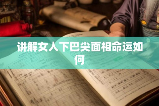 讲解女人下巴尖面相命运如何