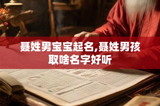 聂姓男宝宝起名,聂姓男孩取啥名字好听 聂姓男宝宝起名,聂姓男孩取啥名字好听