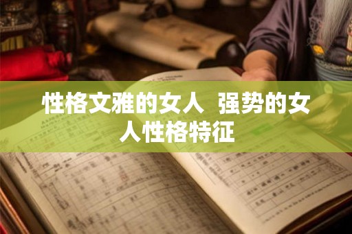 性格文雅的女人  强势的女人性格特征