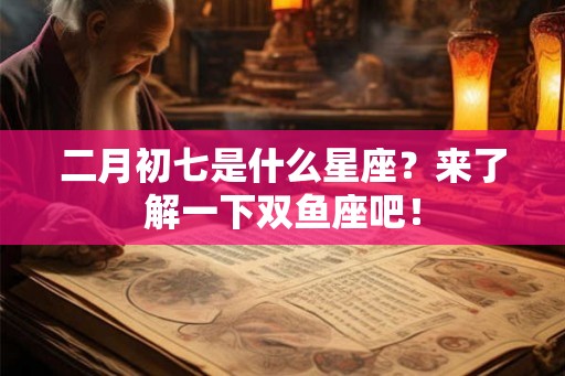 二月初七是什么星座？来了解一下双鱼座吧！