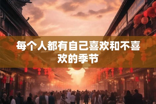 每个人都有自己喜欢和不喜欢的季节