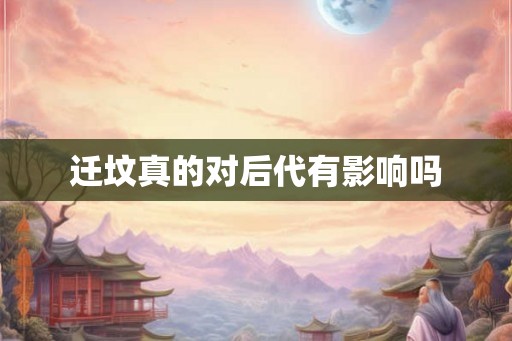 迁坟真的对后代有影响吗