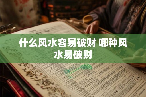 什么风水容易破财 哪种风水易破财