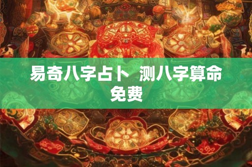 易奇八字占卜  测八字算命免费