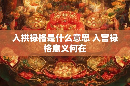 入拱禄格是什么意思 入宫禄格意义何在