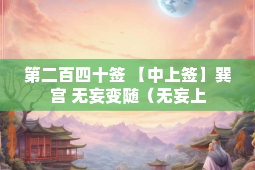 第二百四十签 【中上签】巽宫 无妄变随（无妄上