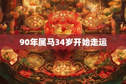 90年属马34岁开始走运