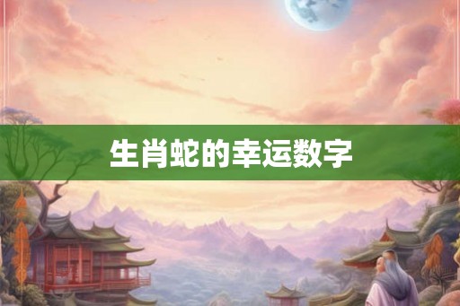生肖蛇的幸运数字