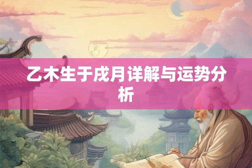 乙木生于戌月详解与运势分析