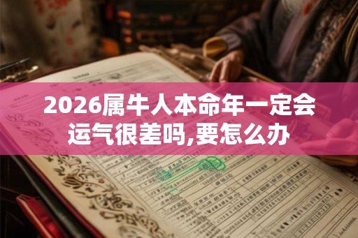 2026属牛人本命年一定会运气很差吗,要怎么办