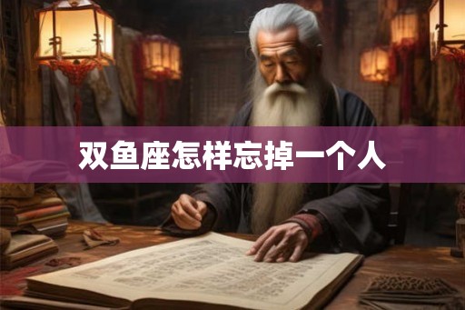 双鱼座怎样忘掉一个人