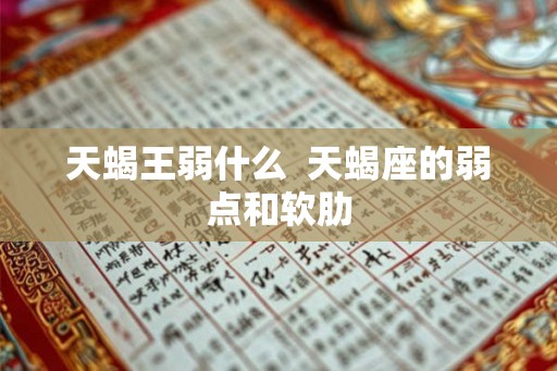 天蝎王弱什么  天蝎座的弱点和软肋