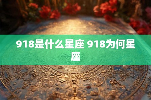918是什么星座 918为何星座
