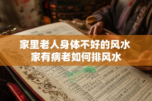 家里老人身体不好的风水 家有病老如何排风水