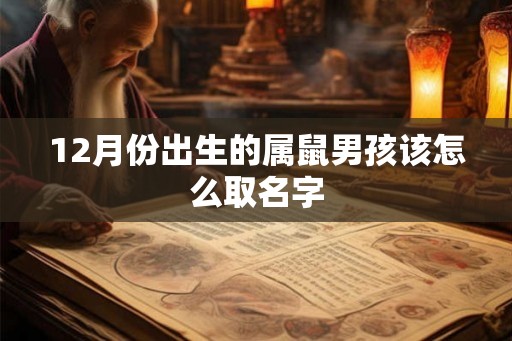 12月份出生的属鼠男孩该怎么取名字