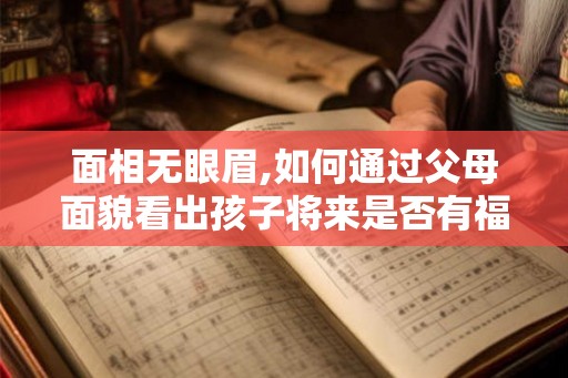面相无眼眉,如何通过父母面貌看出孩子将来是否有福气