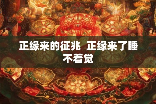 正缘来的征兆  正缘来了睡不着觉