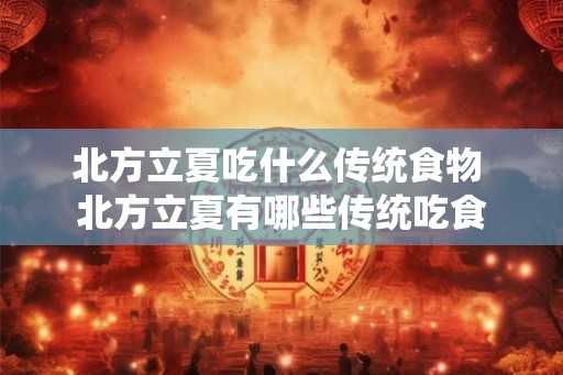 北方立夏吃什么传统食物 北方立夏有哪些传统吃食