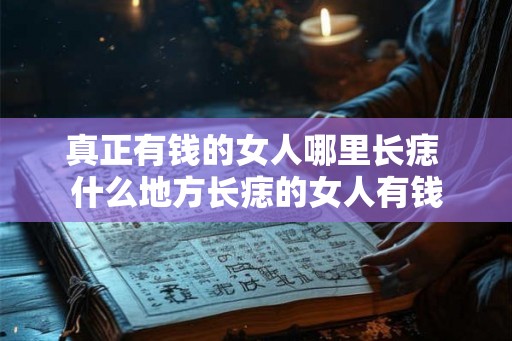 真正有钱的女人哪里长痣 什么地方长痣的女人有钱