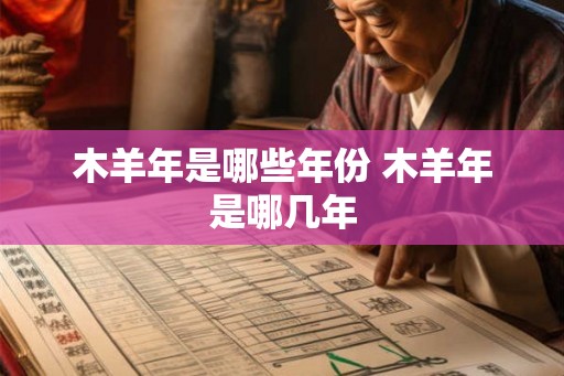 木羊年是哪些年份 木羊年是哪几年