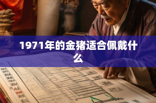 1971年的金猪适合佩戴什么