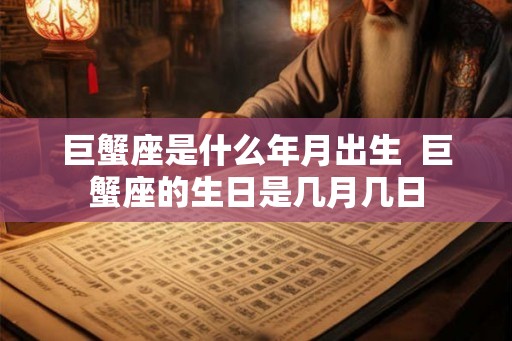 巨蟹座是什么年月出生  巨蟹座的生日是几月几日