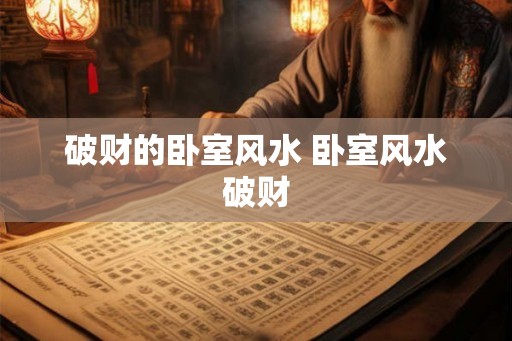 破财的卧室风水 卧室风水破财